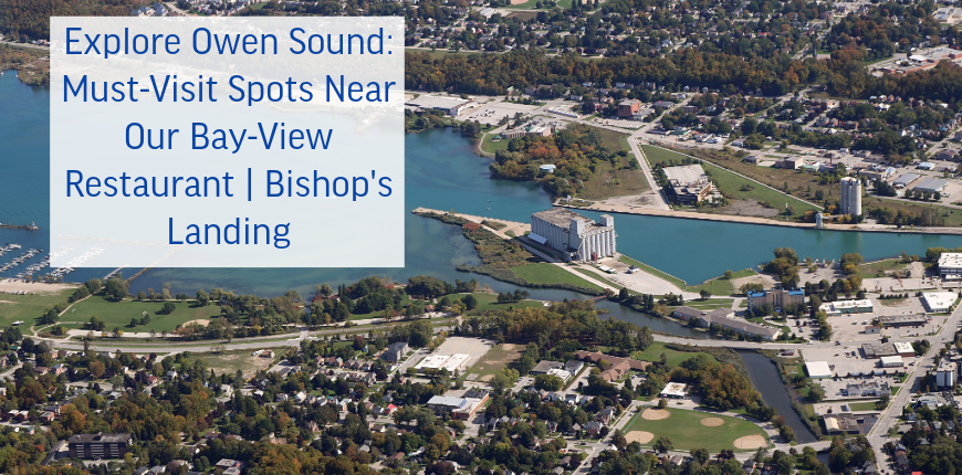 Explore Owen Sound: Must-Visit Spots Near Our Bay-View Restaurant | Bishop's Landing